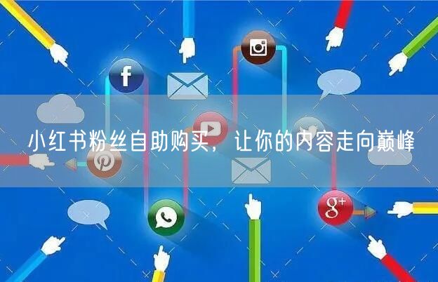 小红书粉丝自助购买，让你的内容走向巅峰