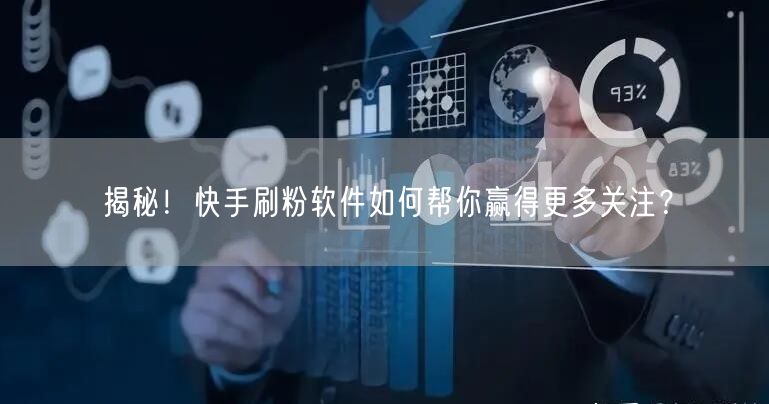 揭秘！快手刷粉软件如何帮你赢得更多关注？