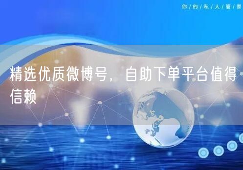 精选优质微博号，自助下单平台值得信赖