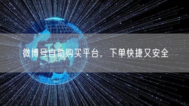 微博号自助购买平台，下单快捷又安全