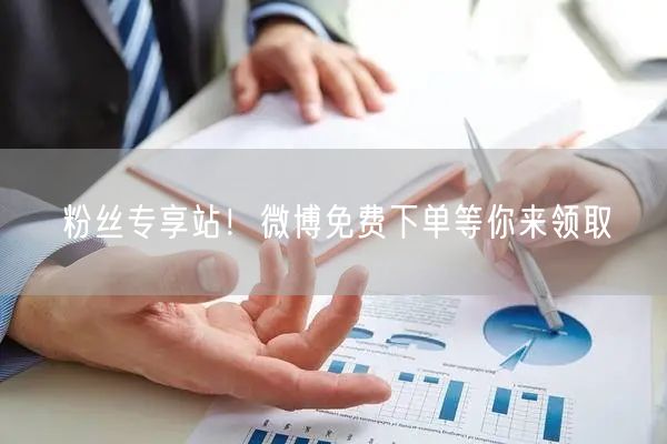 粉丝专享站！微博免费下单等你来领取