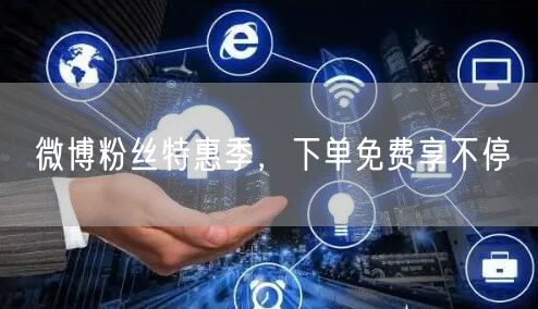 微博粉丝特惠季，下单免费享不停
