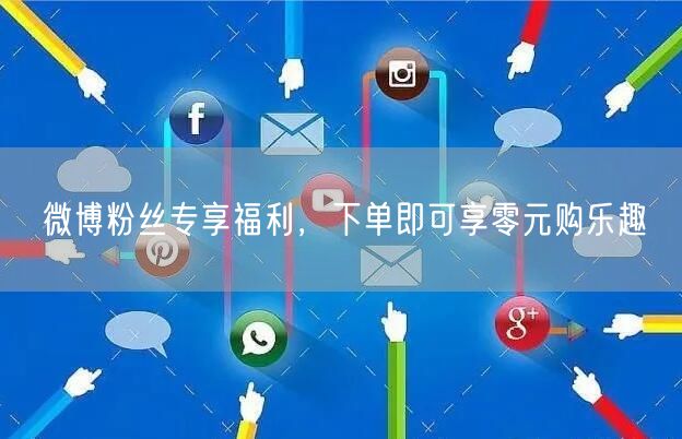 微博粉丝专享福利，下单即可享零元购乐趣