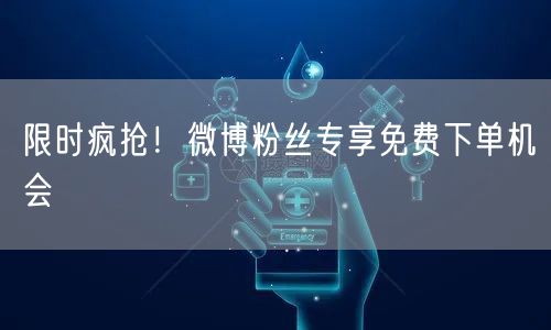 限时疯抢！微博粉丝专享免费下单机会