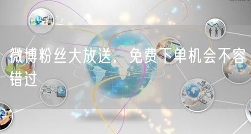 微博粉丝大放送，免费下单机会不容错过