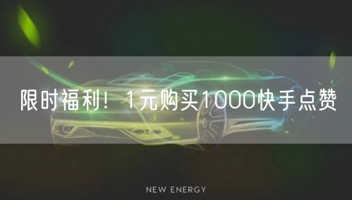 限时福利！1元购买1000快手点赞