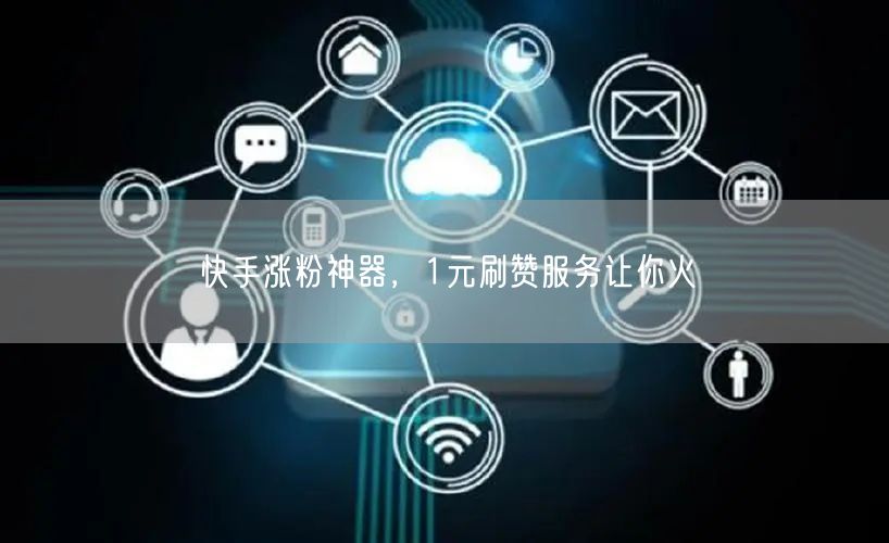 快手涨粉神器，1元刷赞服务让你火