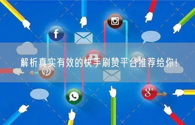 解析真实有效的快手刷赞平台推荐给你！