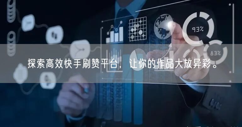 探索高效快手刷赞平台，让你的作品大放异彩。