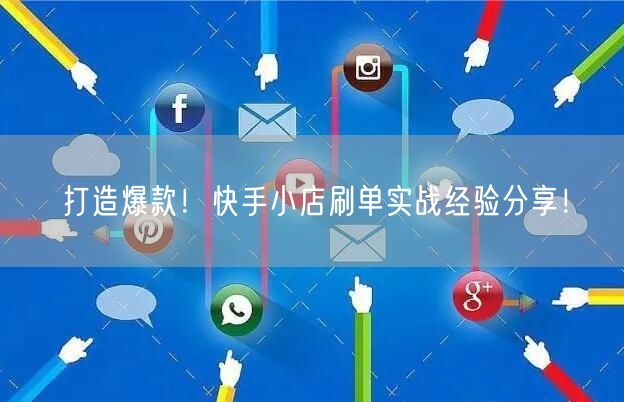 打造爆款！快手小店刷单实战经验分享！