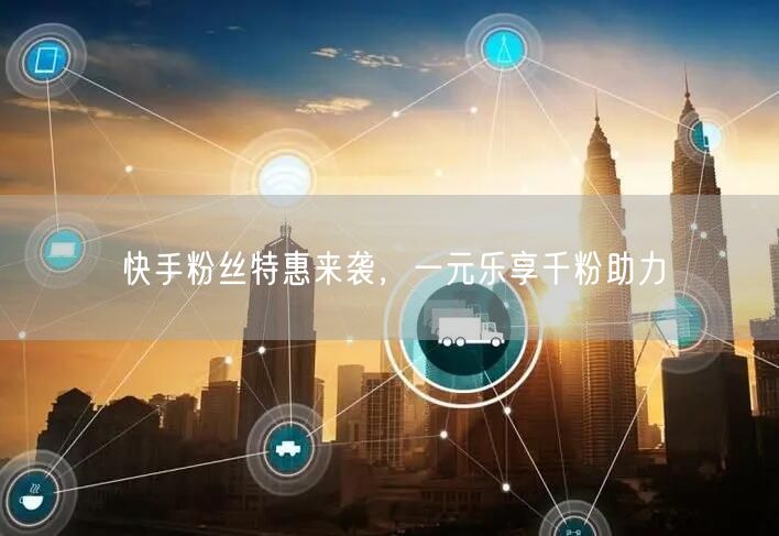 快手粉丝特惠来袭，一元乐享千粉助力