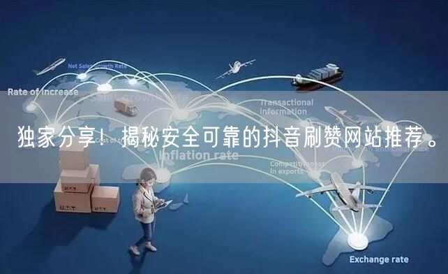 独家分享！揭秘安全可靠的抖音刷赞网站推荐。