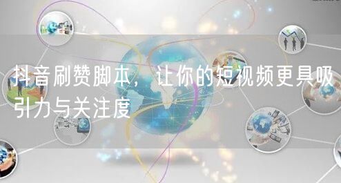 抖音刷赞脚本，让你的短视频更具吸引力与关注度
