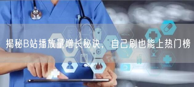 揭秘B站播放量增长秘诀，自己刷也能上热门榜