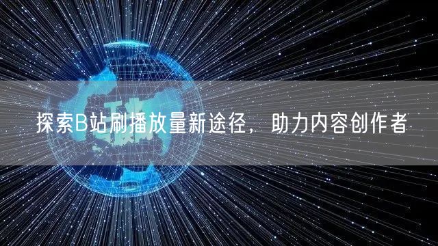 探索B站刷播放量新途径，助力内容创作者