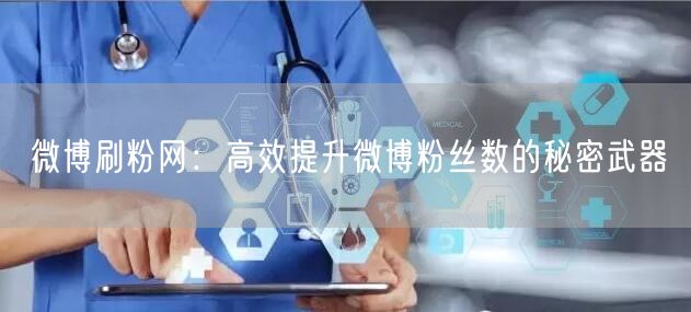 微博刷粉网：高效提升微博粉丝数的秘密武器