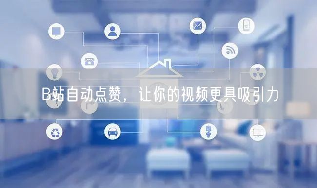 B站自动点赞，让你的视频更具吸引力